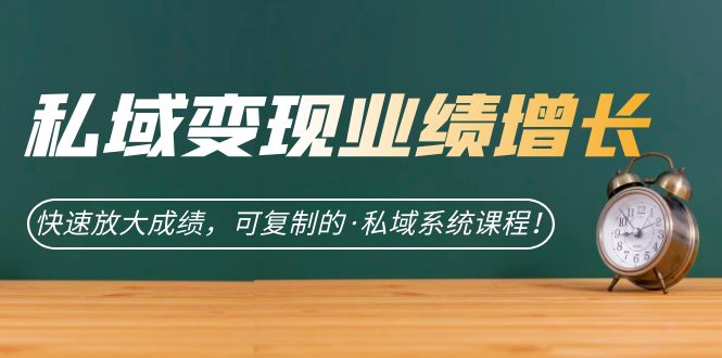 私域·变现业绩增长：快速放大成绩，可复制的·私域系统课程-宁率网络知识库