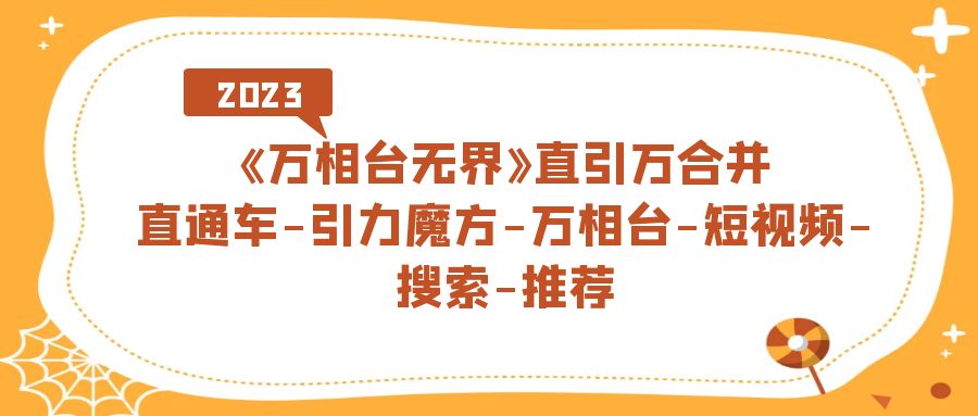 《万相台-无界》直引万合并，直通车-引力魔方-万相台-短视频-搜索-推荐-宁率网络知识库