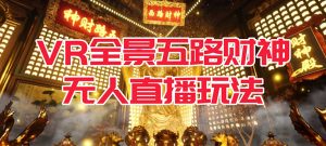 VR全景模式五路财神无人直播玩法，抖音目前最火玩法独家制作【吸金又吸睛】-宁率网络知识库