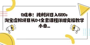 0成本!纯利润日入600+,淘宝虚拟项目从0-1全套课程详细实操教学-宁率网络知识库