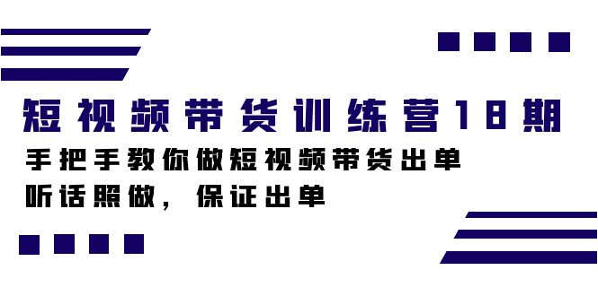 短视频带货训练营18期，手把手教你做短视频带货出单，听话照做，保证出单-宁率网络知识库