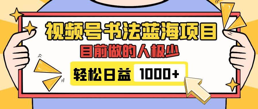 视频号书法蓝海项目，目前做的人极少，流量可观，变现简单，日入1000+-宁率网络知识库