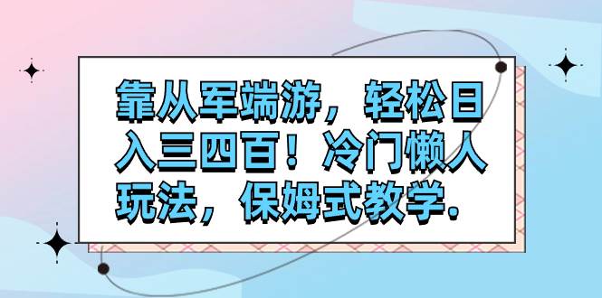 靠从军端游，轻松日入三四百！冷门懒人玩法，保姆式教学.-宁率网络知识库