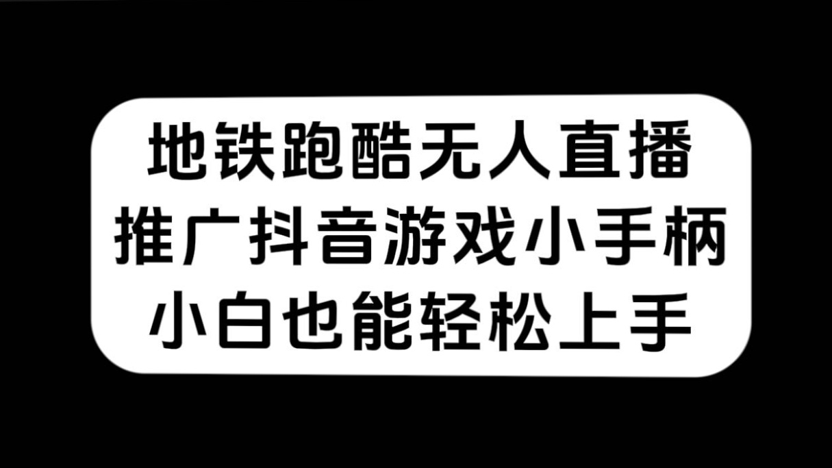 地铁跑酷无人直播，推广抖音游戏小手柄，小白也能轻松上手-宁率网络知识库