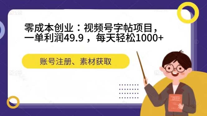 零成本创业：视频号字帖项目，一单利润49.9 ，每天轻松1000+-宁率网络知识库