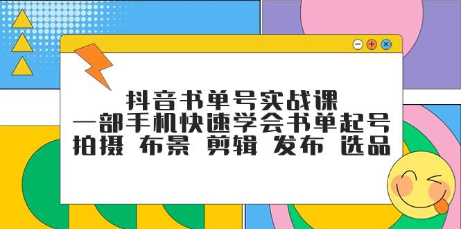 抖音书单号实战课，一部手机快速学会书单起号 拍摄 布景 剪辑 发布 选品-宁率网络知识库