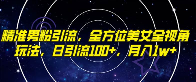 精准男粉引流，全方位美女全视角玩法，日引流100+，月入1w-宁率网络知识库
