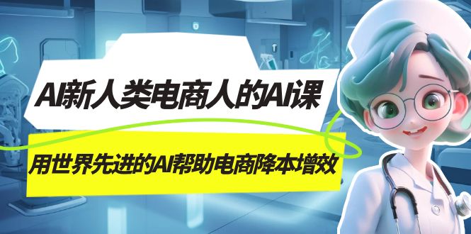 AI-新人类电商人的AI课，用世界先进的AI帮助电商降本增效-宁率网络知识库