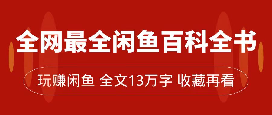 全网最全闲鱼百科全书，全文13万字左右，带你玩赚闲鱼卖货，从0到月入过万-宁率网络知识库