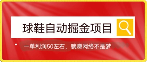 球鞋自动掘金项目，0投资，每单利润50+躺赚变现不是梦-宁率网络知识库