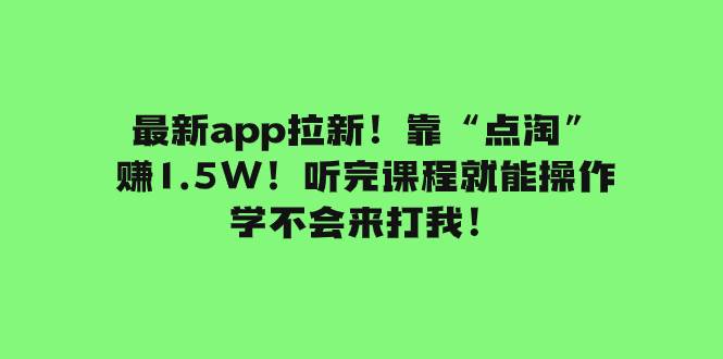 最新app拉新！靠“点淘”赚1.5W！听完课程就能操作！学不会来打我！-宁率网络知识库