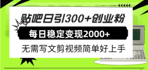 贴吧日引300+创业粉日稳定2000+收益无需写文剪视频简单好上手!-宁率网络知识库