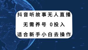 抖音听故事无人直播新玩法，无需养号、适合新手小白去操作-宁率网络知识库
