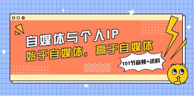 自媒体与个人IP，始于自媒体，高于自媒体（101节音频+资料）-宁率网络知识库
