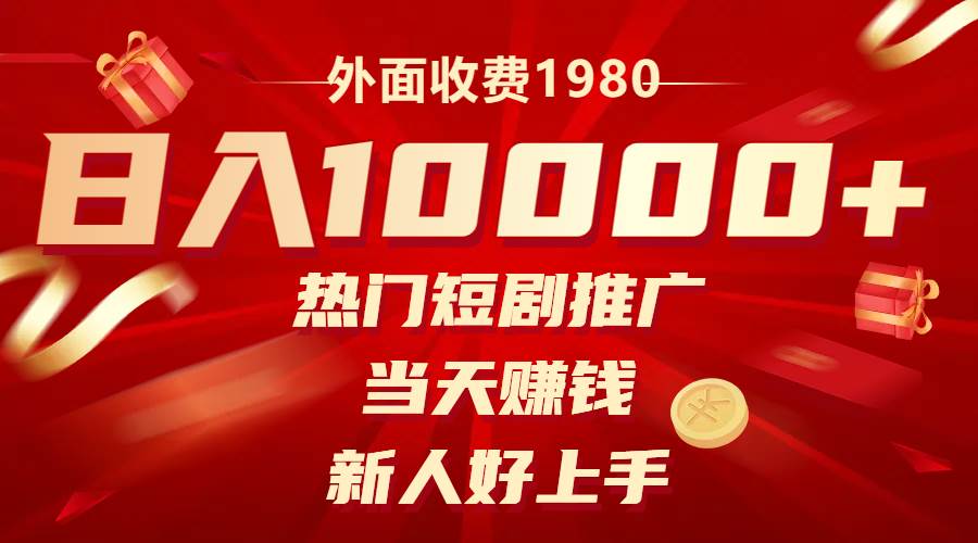 外面收费1980，热门短剧推广，当天赚钱，新人好上手，日入1w+-宁率网络知识库