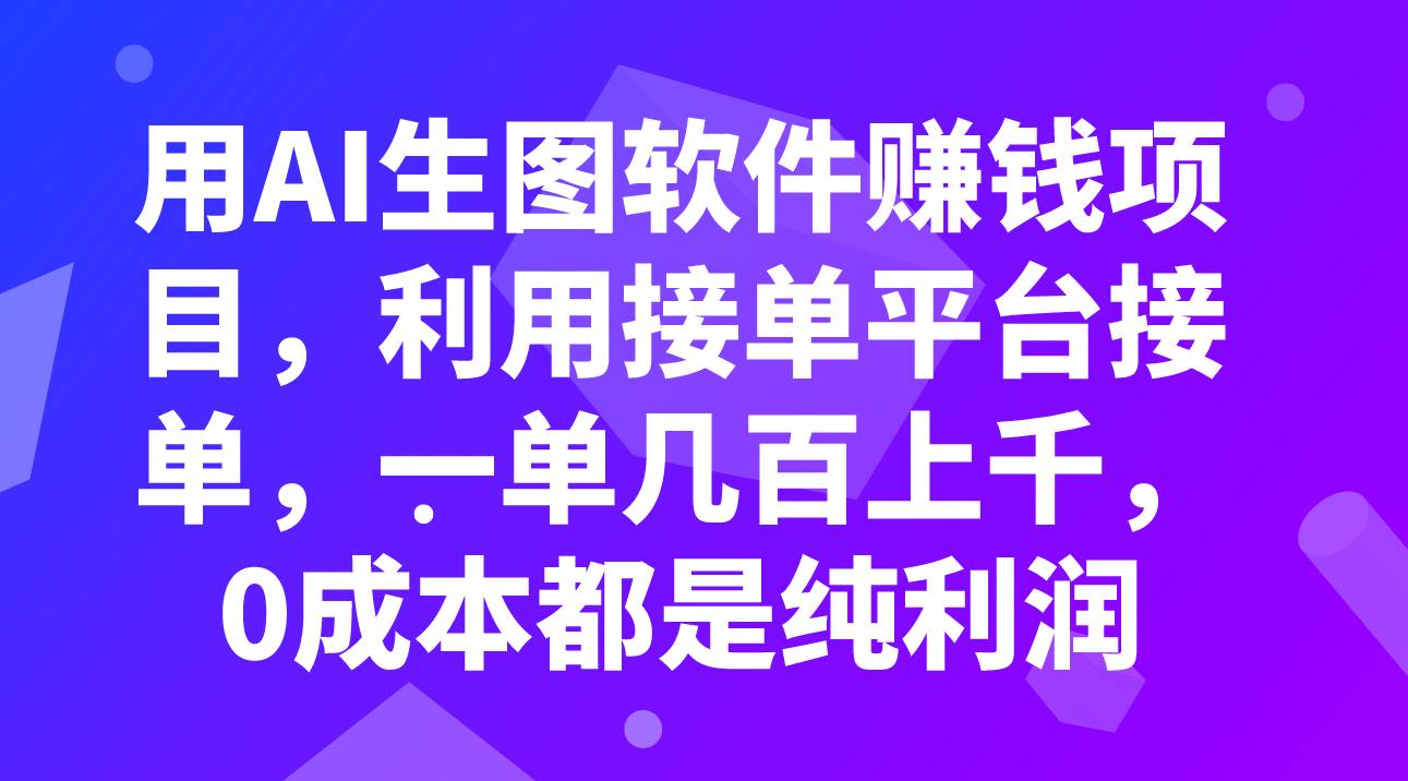 用AI生图软件赚钱项目，利用接单平台接单，一单几百上千，0成本都是纯利润-宁率网络知识库