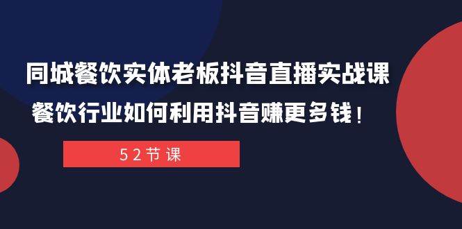 同城餐饮实体老板抖音直播实战课:餐饮行业如何利用抖音赚更多钱!-宁率网络知识库