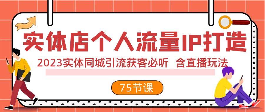 实体店个人流量IP打造 2023实体同城引流获客必听 含直播玩法（75节完整版）-宁率网络知识库