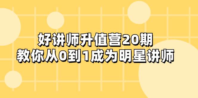 好讲师-升值营-第20期，教你从0到1成为明星讲师-宁率网络知识库