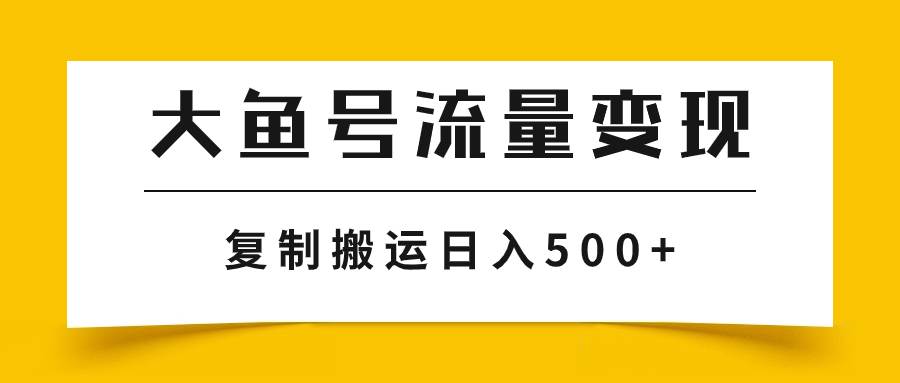 大鱼号流量变现玩法，播放量越高收益越高，无脑搬运复制日入500+-宁率网络知识库