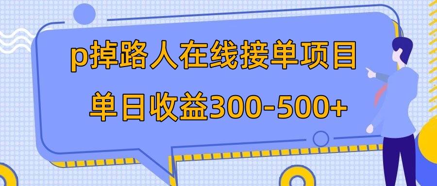 p掉路人项目  日入300-500在线接单 外面收费1980【揭秘】-宁率网络知识库