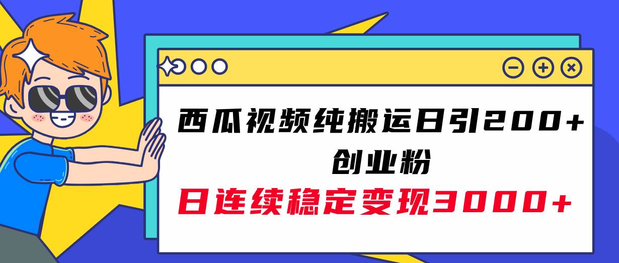 西瓜视频纯搬运日引200+创业粉，日连续变现3000+实操教程！-宁率网络知识库