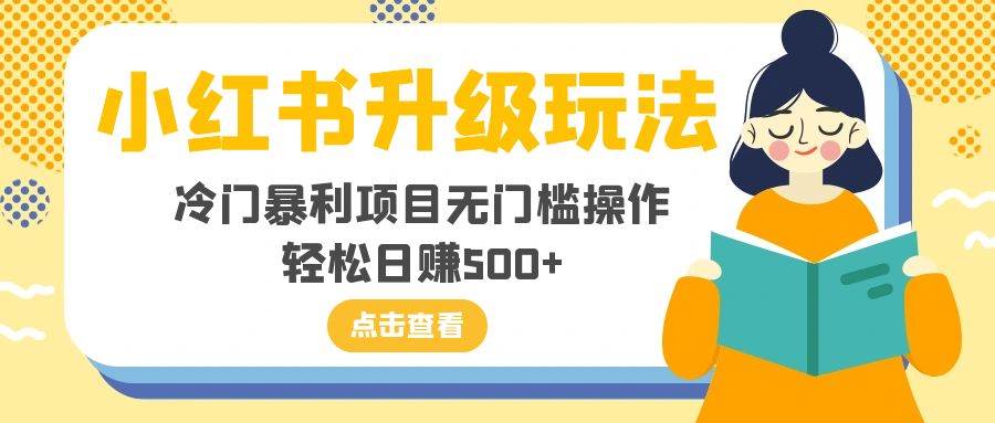 小红书升级玩法，冷门暴利项目无门槛操作，轻松日赚500+-宁率网络知识库