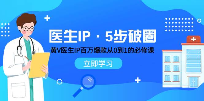 医生IP·5步破圈：黄V医生IP百万爆款从0到1的必修课 学习内容运营的底层逻辑-宁率网络知识库