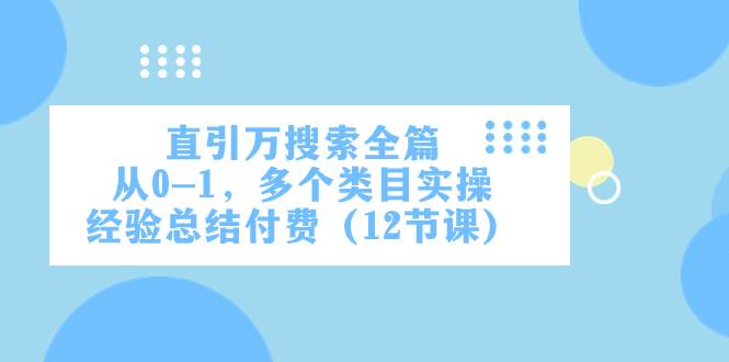 直引万·搜索全篇，从0-1，多个类目实操经验总结付费（12节课）-宁率网络知识库