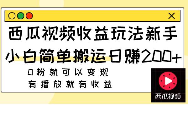 西瓜视频收益玩法，新手小白简单搬运日赚200+0粉就可以变现 有播放就有收益-宁率网络知识库