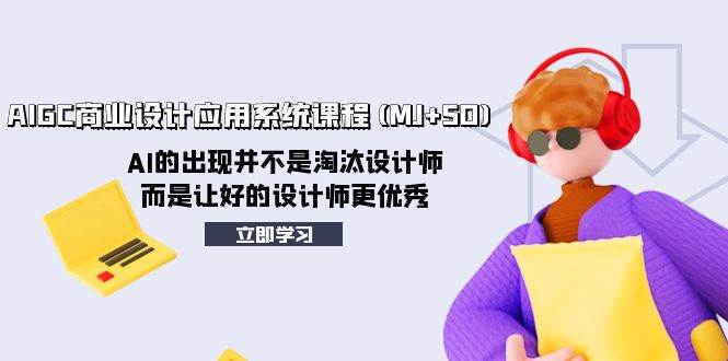 AIGC商业设计应用系统课程(MJ+SD)，AI的出现并不是淘汰设计师，而是让好的设计师更优秀-宁率网络知识库