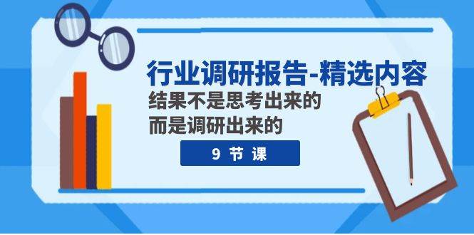 行业调研报告-精选内容：结果不是思考出来的 而是调研出来的（9节课）-宁率网络知识库