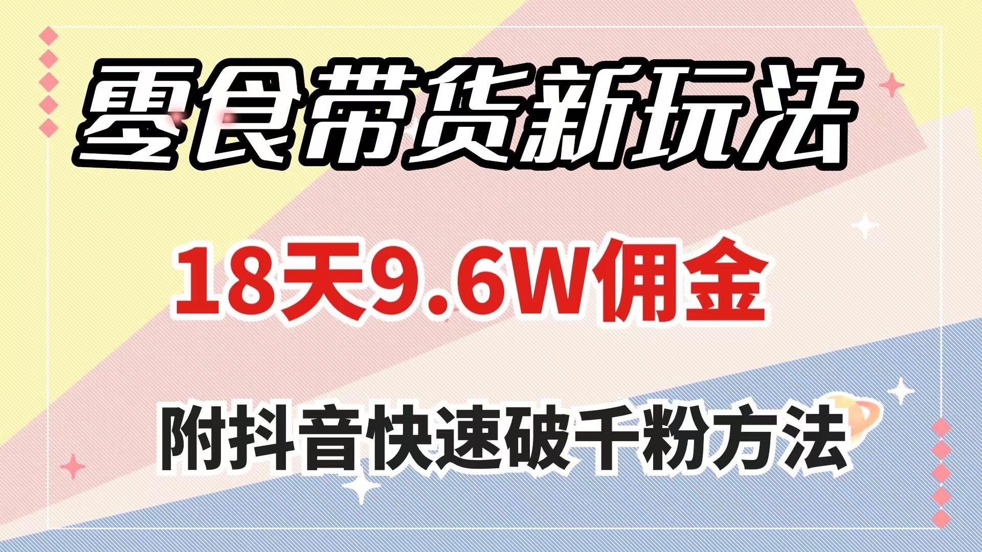 零食带货新玩法，18天9.6w佣金，几分钟一个作品（附快速破千粉方法）-宁率网络知识库