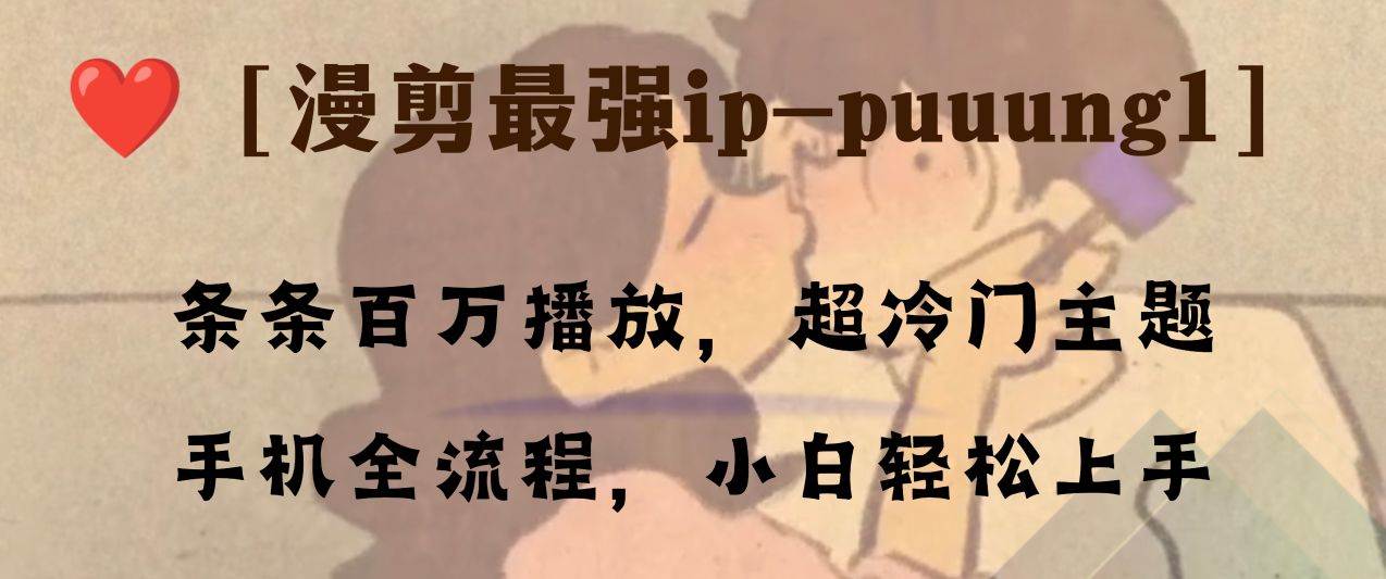条条百万播放，漫剪最强冷门ip-puuung1，手机全流程，小白轻松学会！-宁率网络知识库