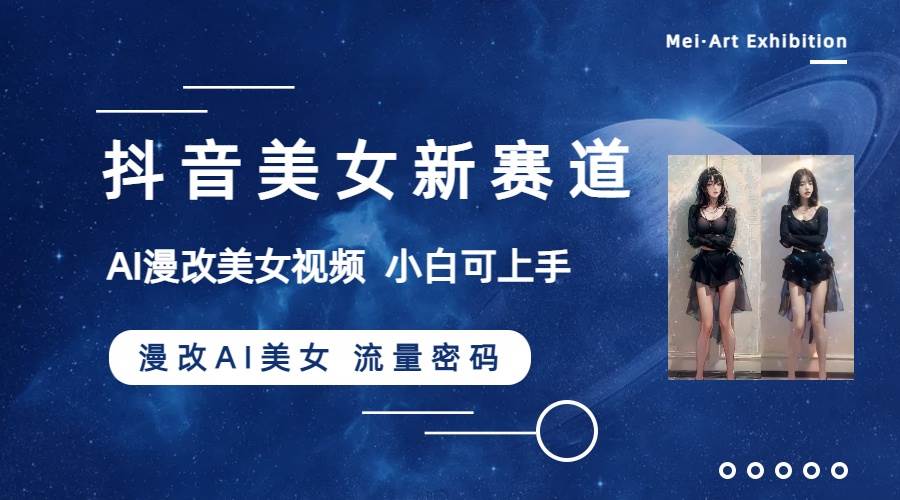 抖音美女新赛道-漫改AI美女流量密码，5分钟制作视频，新手一周涨万粉-宁率网络知识库
