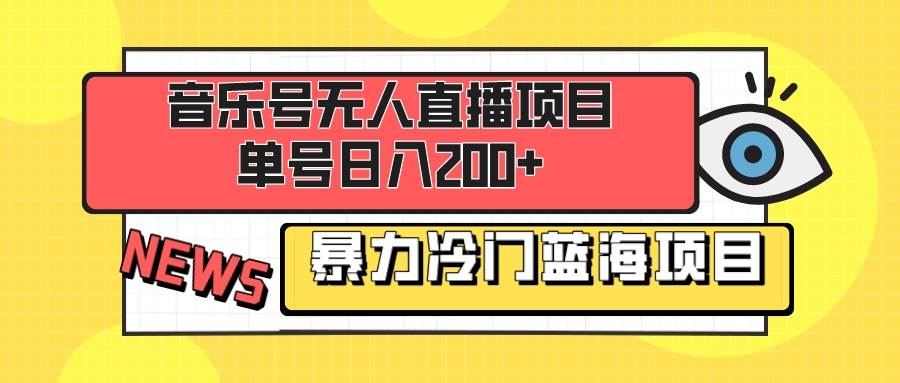 音乐号无人直播项目，单号日入200+ 妥妥暴力蓝海项目 最主要是小白也可操作-宁率网络知识库