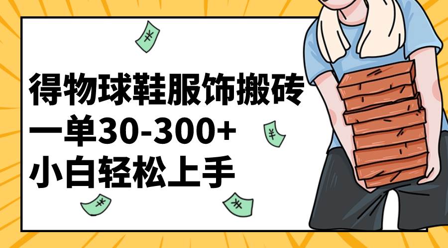 得物球鞋服饰搬砖一单30-300+ 小白轻松上手-宁率网络知识库