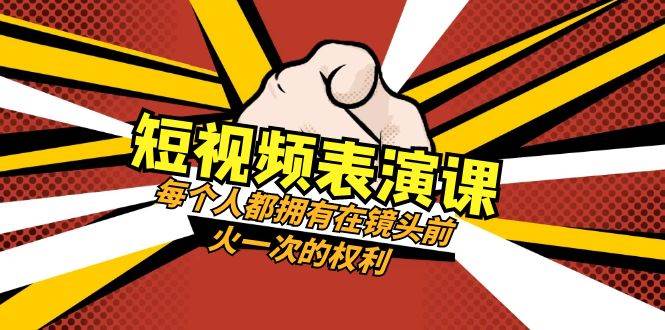 短视频-表演课：每个人都拥有在镜头前火一次的权利（49节视频课）-宁率网络知识库