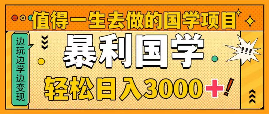 值得一生去做的国学项目，暴力国学，轻松日入3000+-宁率网络知识库