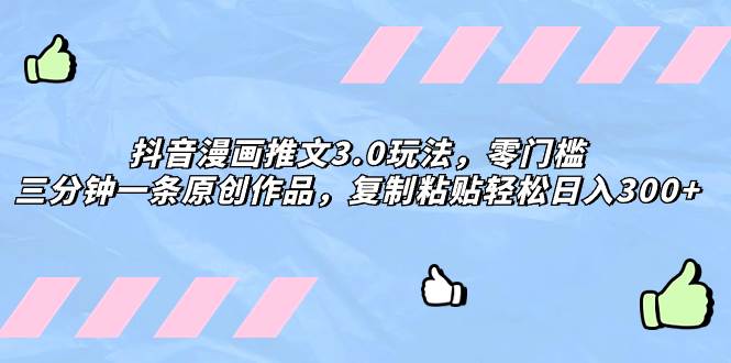 抖音漫画推文3.0玩法，零门槛，三分钟一条原创作品，复制粘贴轻松日入300+-宁率网络知识库