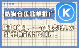 酷狗音乐歌单推广蓝海项目，一个月变现2w，新手也能轻松躺赚！-宁率网络知识库