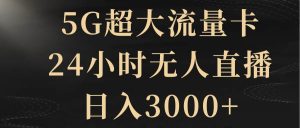 5G超大流量卡，24小时无人直播，日入3000+-宁率网络知识库