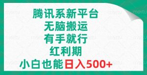 腾讯系新平台，无脑搬运，有手就行，红利期，小白也能日入500+-宁率网络知识库