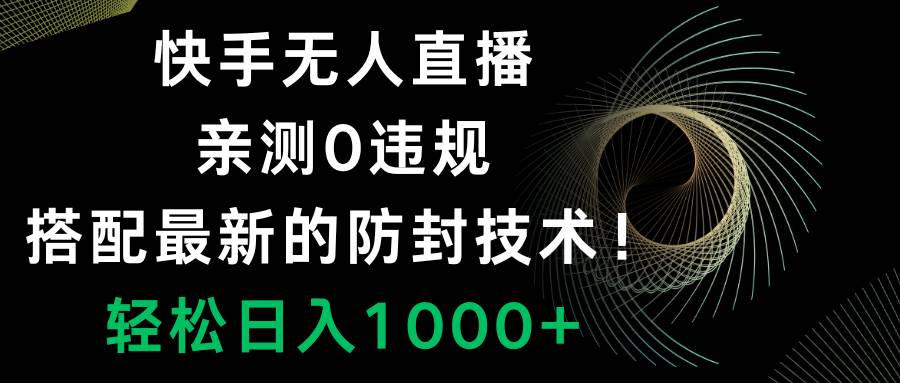 快手无人直播，0违规，搭配最新的防封技术！轻松日入1000+-宁率网络知识库