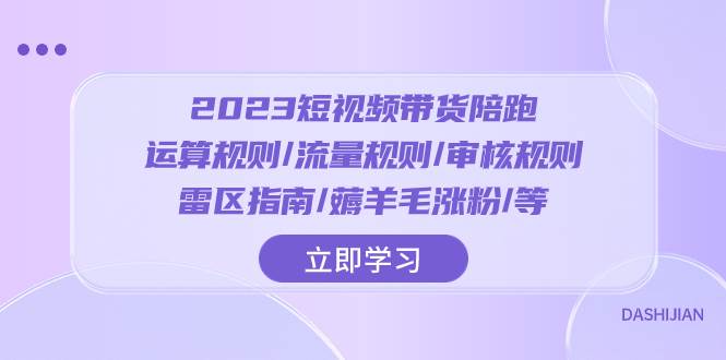 2023短视频·带货陪跑：运算规则/流量规则/审核规则/雷区指南/薅羊毛涨粉..-宁率网络知识库