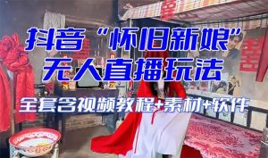 【怀旧新娘】无人直播整蛊互动玩法（含全套开播教程+软件+视频素材+音效）-宁率网络知识库