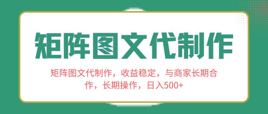 矩阵图文代制作，收益稳定，与商家长期合作，长期操作，日入500+-宁率网络知识库