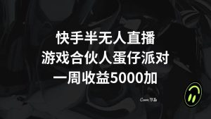 快手半无人直播，游戏合伙人蛋仔派对，一周收益5000+-宁率网络知识库