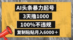 AI头条暴力起号，3天撸1000,100%不违规，复制粘贴月入6000＋-宁率网络知识库