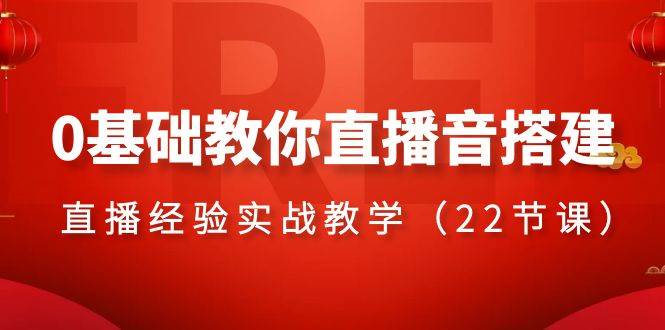 0基础教你直播音搭建系列课程，直播经验实战教学（22节课）-宁率网络知识库